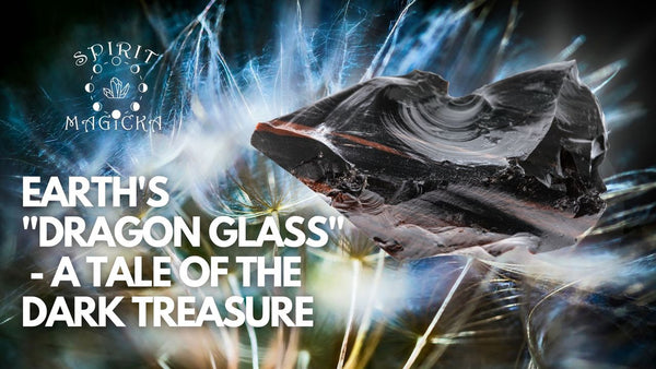 Obsidian: Earth's "Dragon Glass" - A Tale of the Dark Treasure